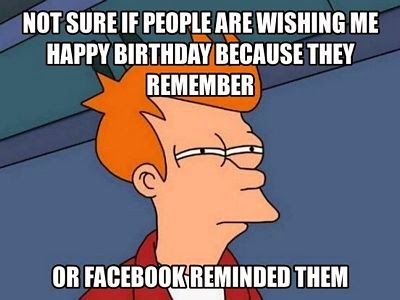 Not Sure if people are wishing me happy birthday Because they remember Or Facebook Reminded them