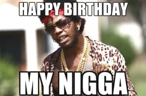 Happy birthday nigga meme